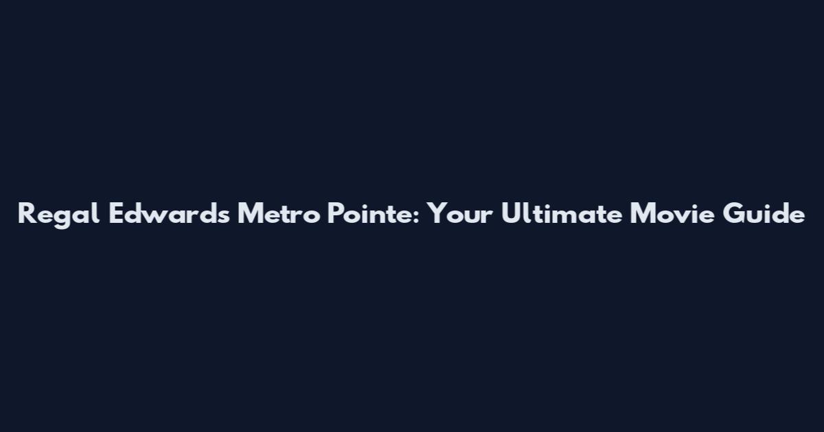 Regal Edwards Metro Pointe: Your Ultimate Movie Guide