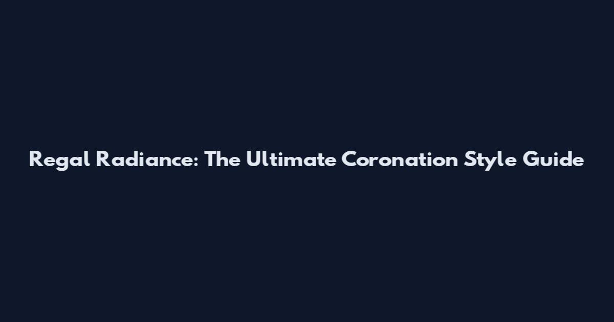 Regal Radiance: The Ultimate Coronation Style Guide