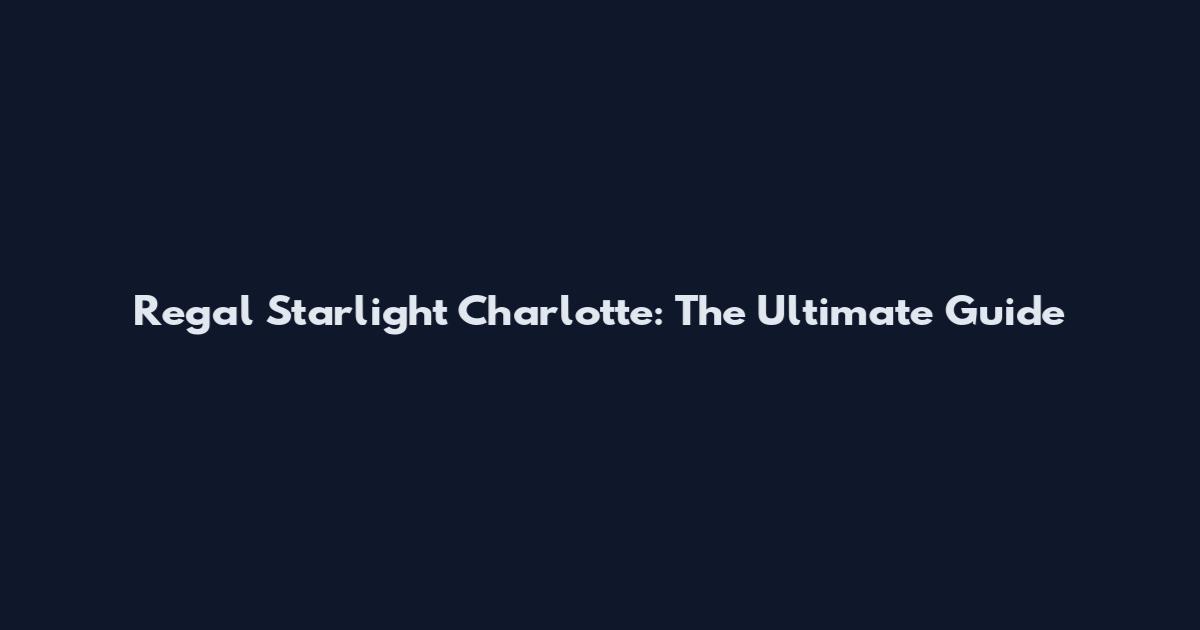 Regal Starlight Charlotte: The Ultimate Guide