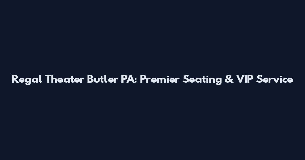 Regal Theater Butler PA: Premier Seating & VIP Service