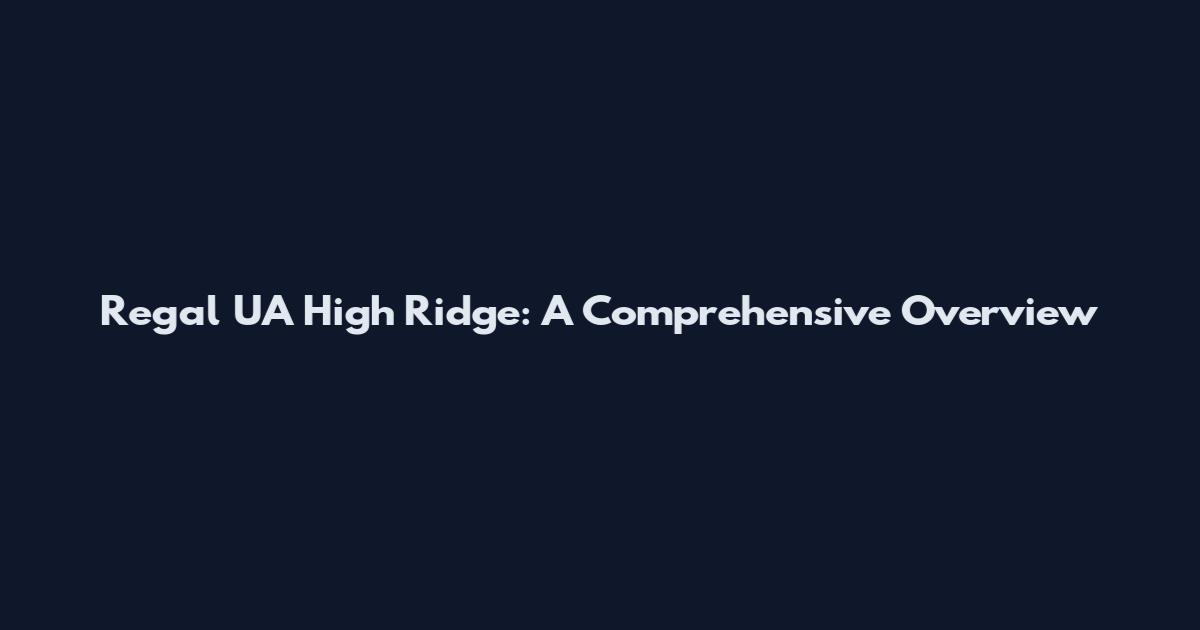 Regal UA High Ridge: A Comprehensive Overview