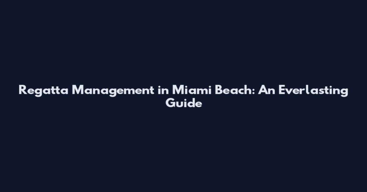 Regatta Management in Miami Beach: An Everlasting Guide