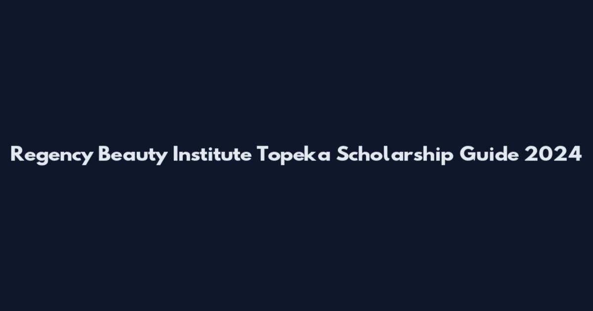Regency Beauty Institute Topeka Scholarship Guide 2024