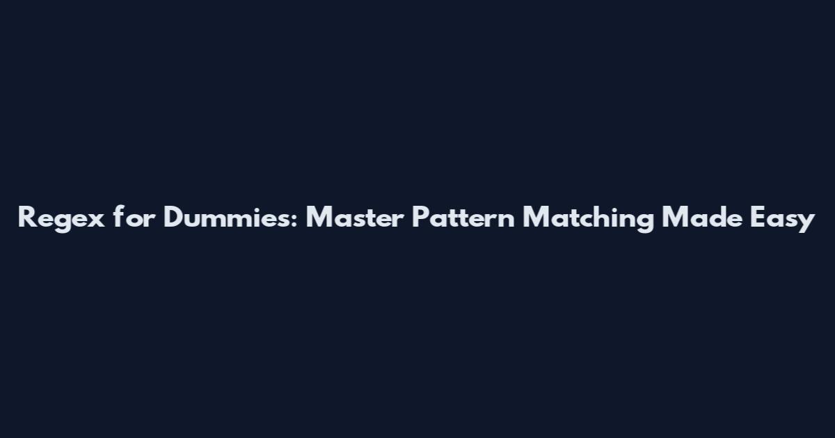Regex for Dummies: Master Pattern Matching Made Easy