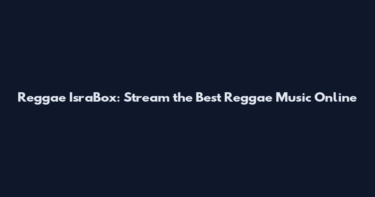Reggae IsraBox: Stream the Best Reggae Music Online