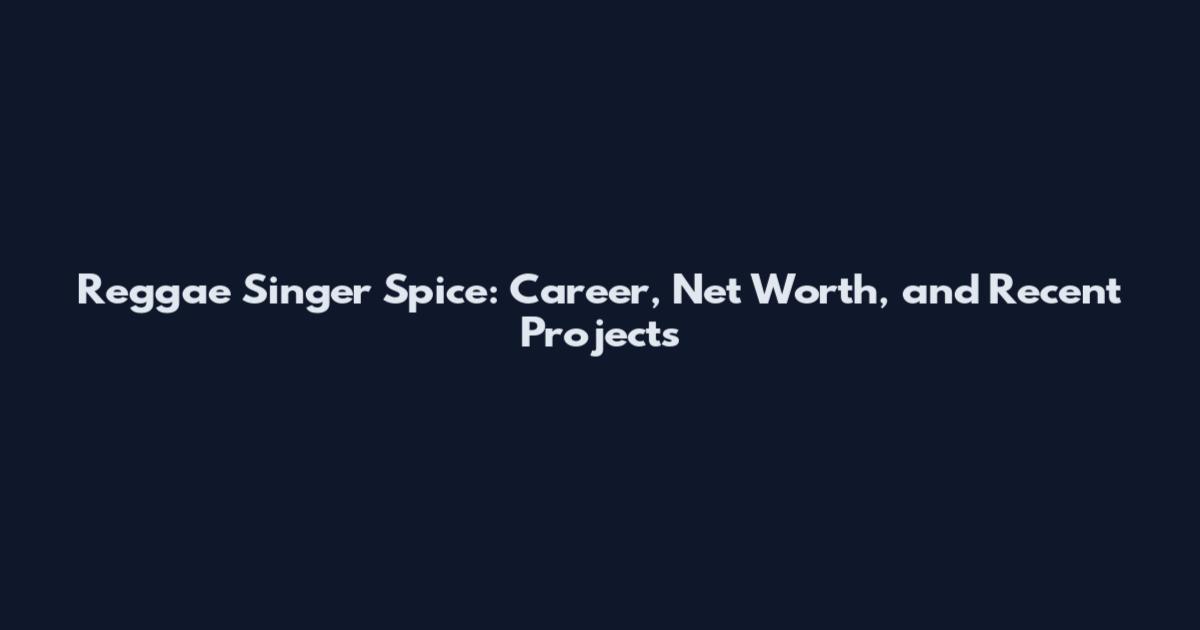 Reggae Singer Spice: Career, Net Worth, and Recent Projects