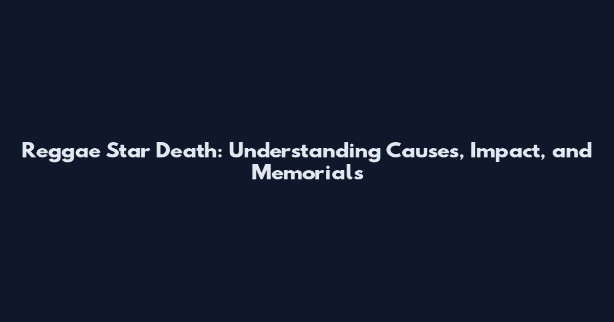 Reggae Star Death: Understanding Causes, Impact, and Memorials