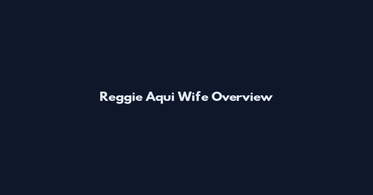 Reggie Aqui Wife Overview