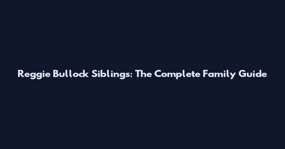 Reggie Bullock Siblings: The Complete Family Guide