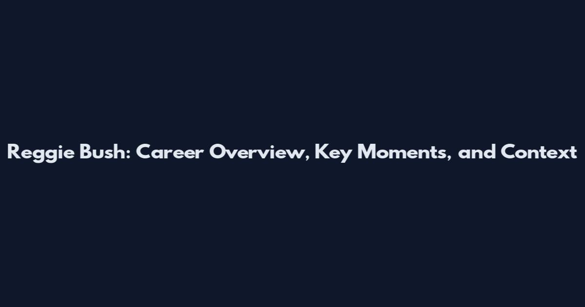 Reggie Bush: Career Overview, Key Moments, and Context