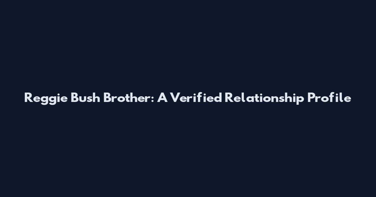 Reggie Bush Brother: A Verified Relationship Profile