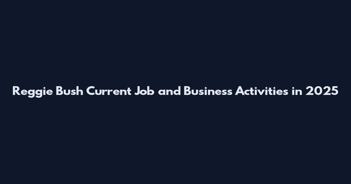 Reggie Bush Current Job and Business Activities in 2025
