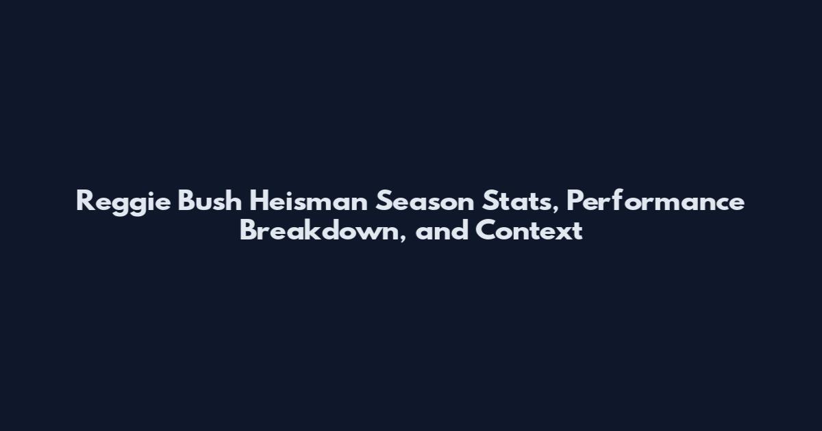 Reggie Bush Heisman Season Stats, Performance Breakdown, and Context