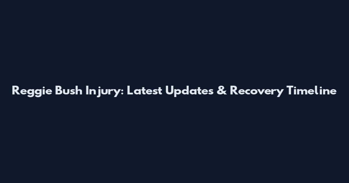 Reggie Bush Injury: Latest Updates & Recovery Timeline