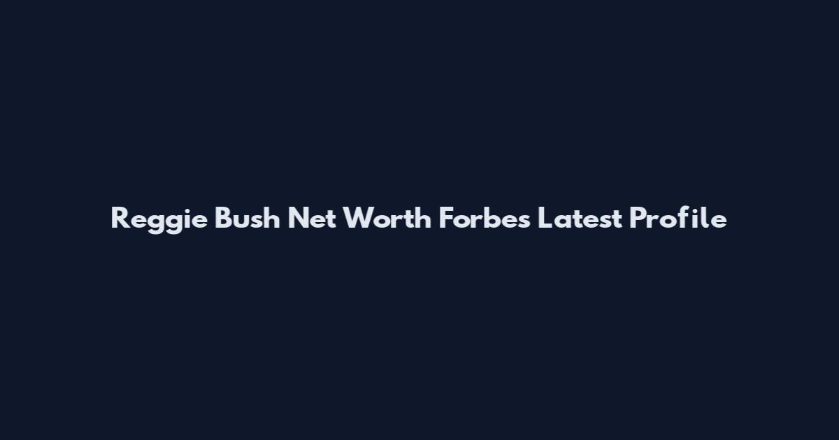 Reggie Bush Net Worth Forbes Latest Profile
