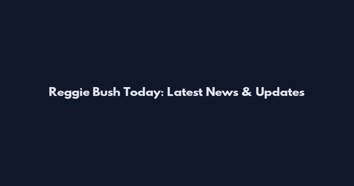 Reggie Bush Today: Latest News & Updates