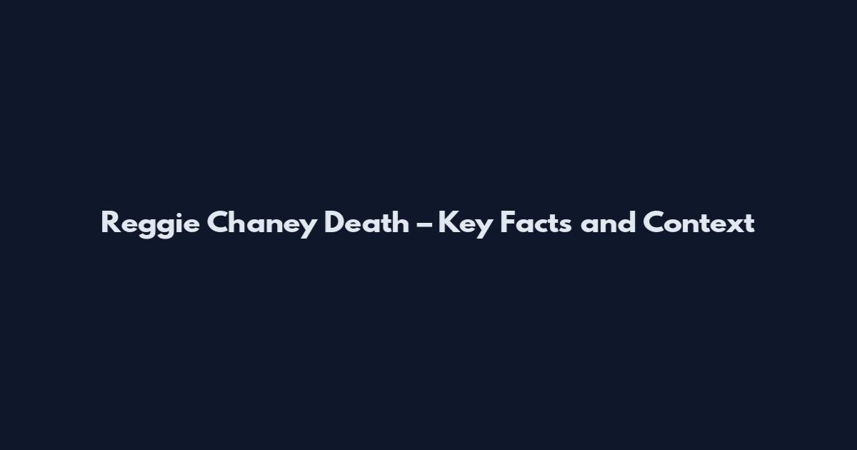 Reggie Chaney Death – Key Facts and Context