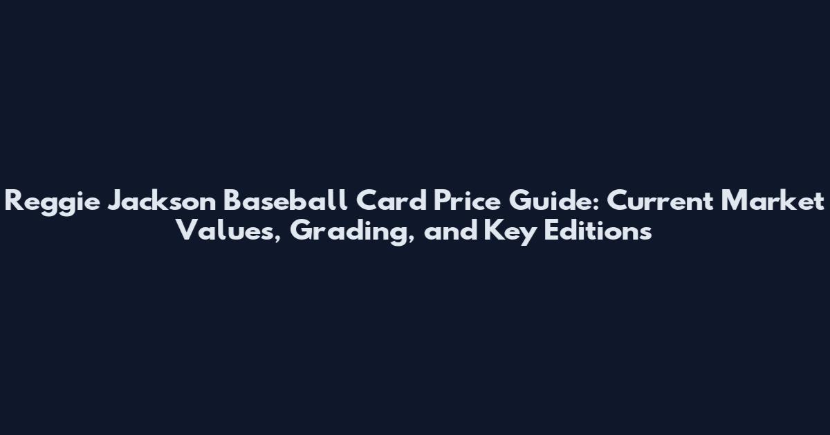 Reggie Jackson Baseball Card Price Guide: Current Market Values, Grading, and Key Editions