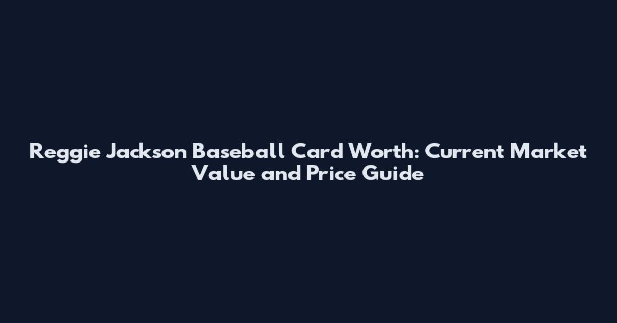 Reggie Jackson Baseball Card Worth: Current Market Value and Price Guide