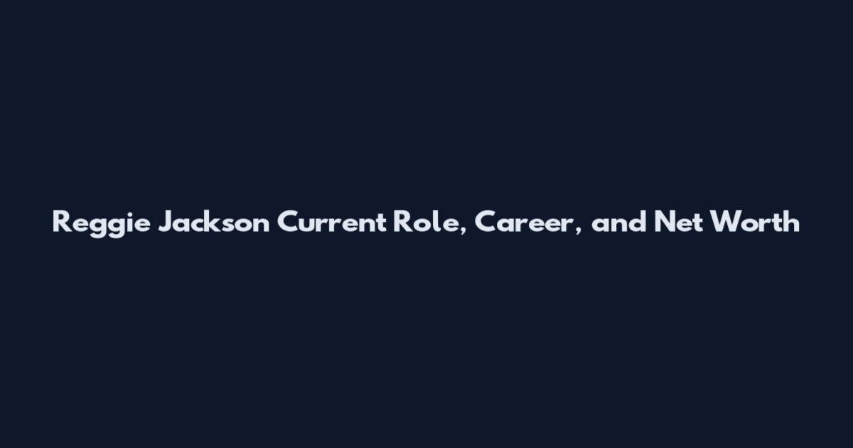 Reggie Jackson Current Role, Career, and Net Worth