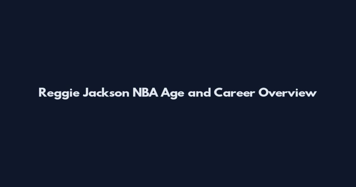 Reggie Jackson NBA Age and Career Overview