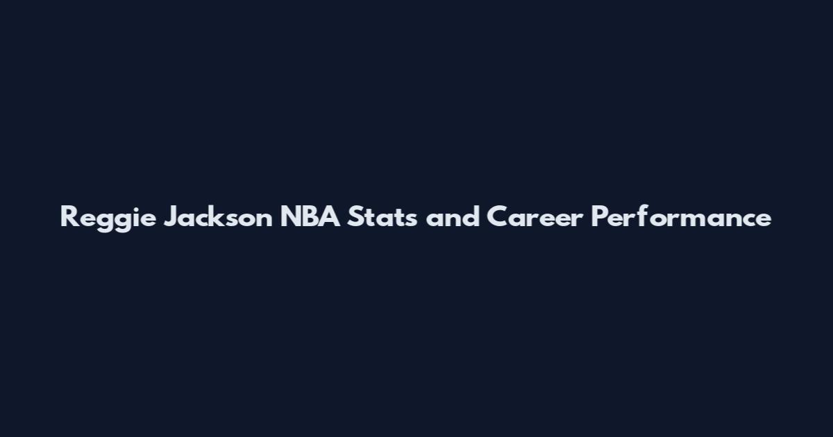Reggie Jackson NBA Stats and Career Performance
