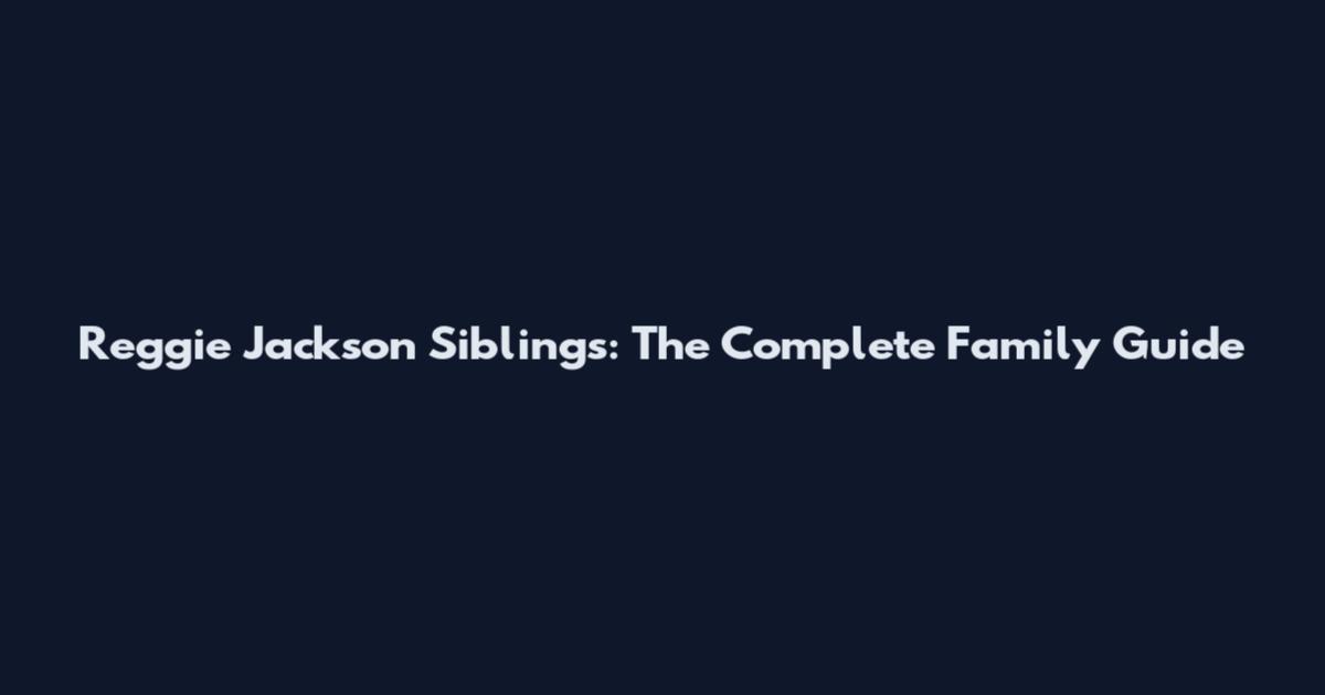 Reggie Jackson Siblings: The Complete Family Guide