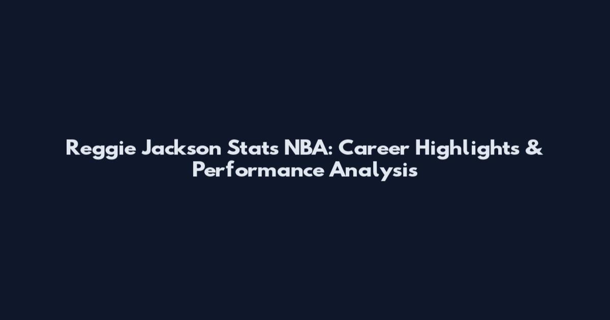 Reggie Jackson Stats NBA: Career Highlights & Performance Analysis