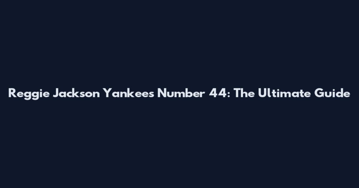 Reggie Jackson Yankees Number 44: The Ultimate Guide