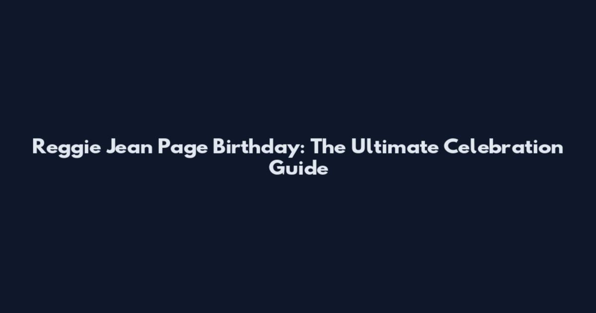 Reggie Jean Page Birthday: The Ultimate Celebration Guide