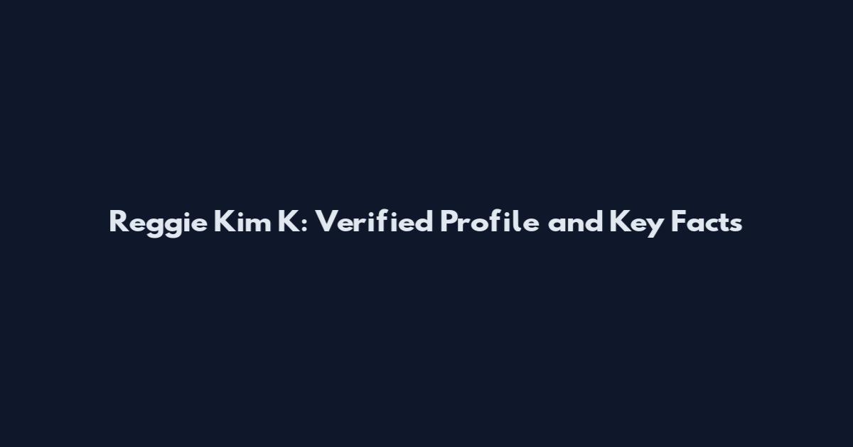 Reggie Kim K: Verified Profile and Key Facts