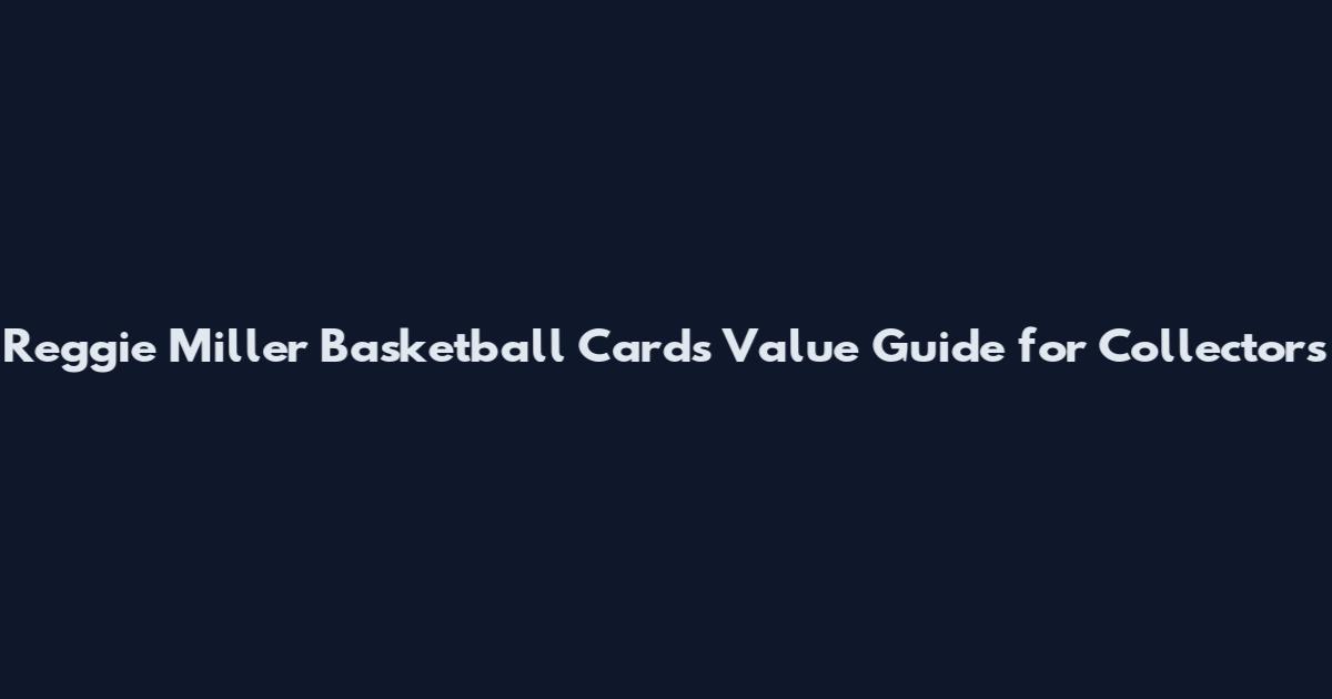 Reggie Miller Basketball Cards Value Guide for Collectors