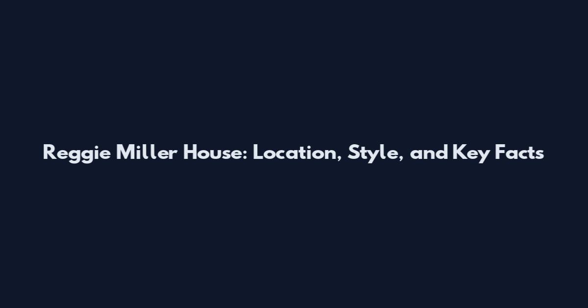 Reggie Miller House: Location, Style, and Key Facts