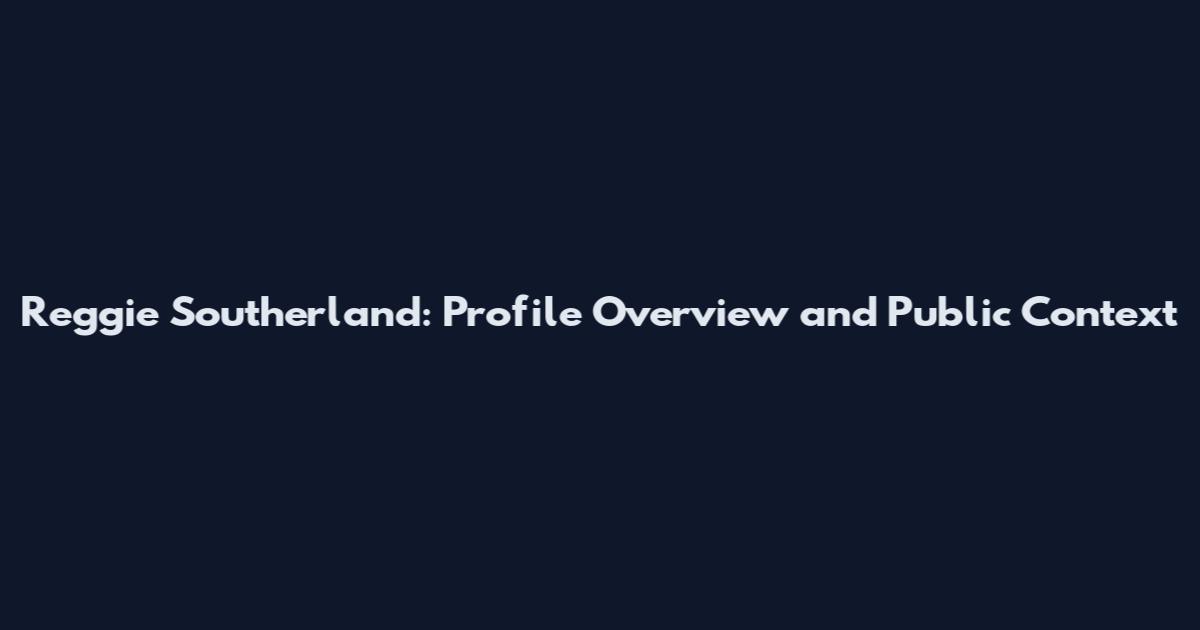 Reggie Southerland: Profile Overview and Public Context