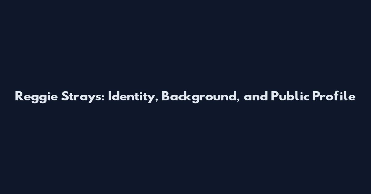 Reggie Strays: Identity, Background, and Public Profile