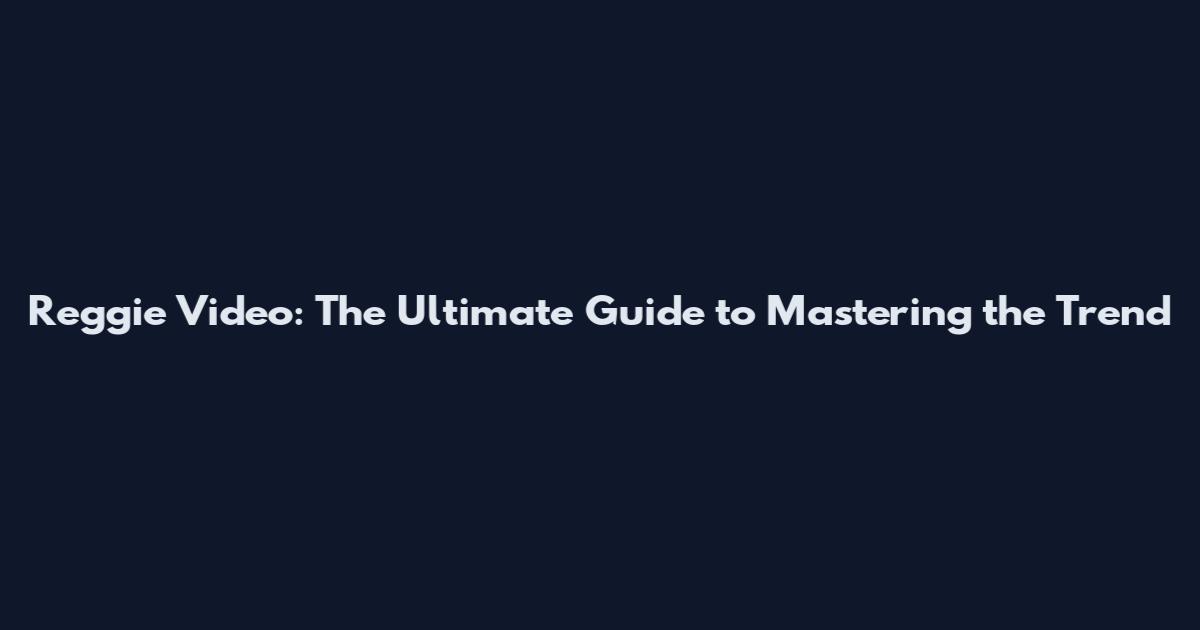 Reggie Video: The Ultimate Guide to Mastering the Trend