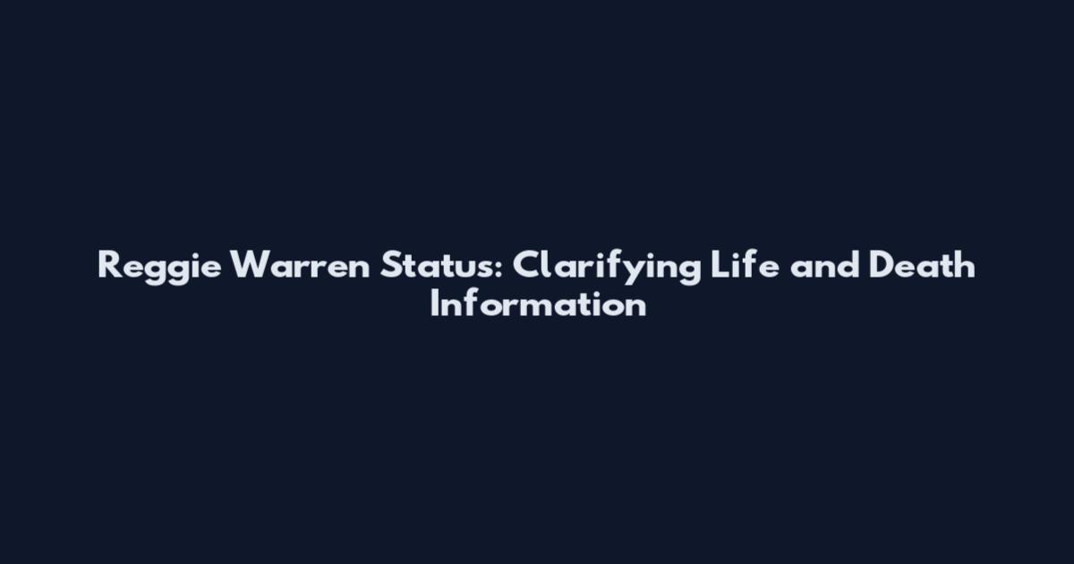 Reggie Warren Status: Clarifying Life and Death Information