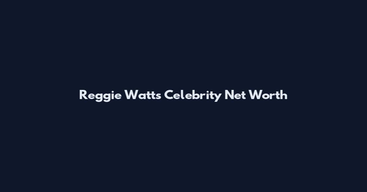 Reggie Watts Celebrity Net Worth