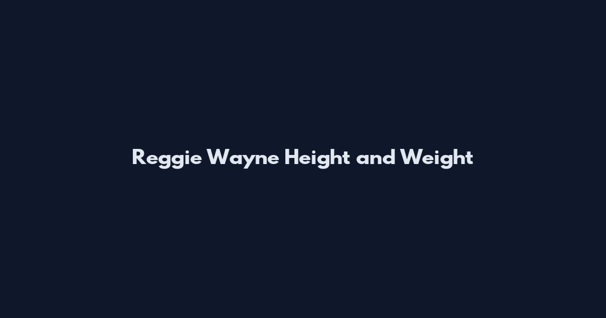 Reggie Wayne Height and Weight