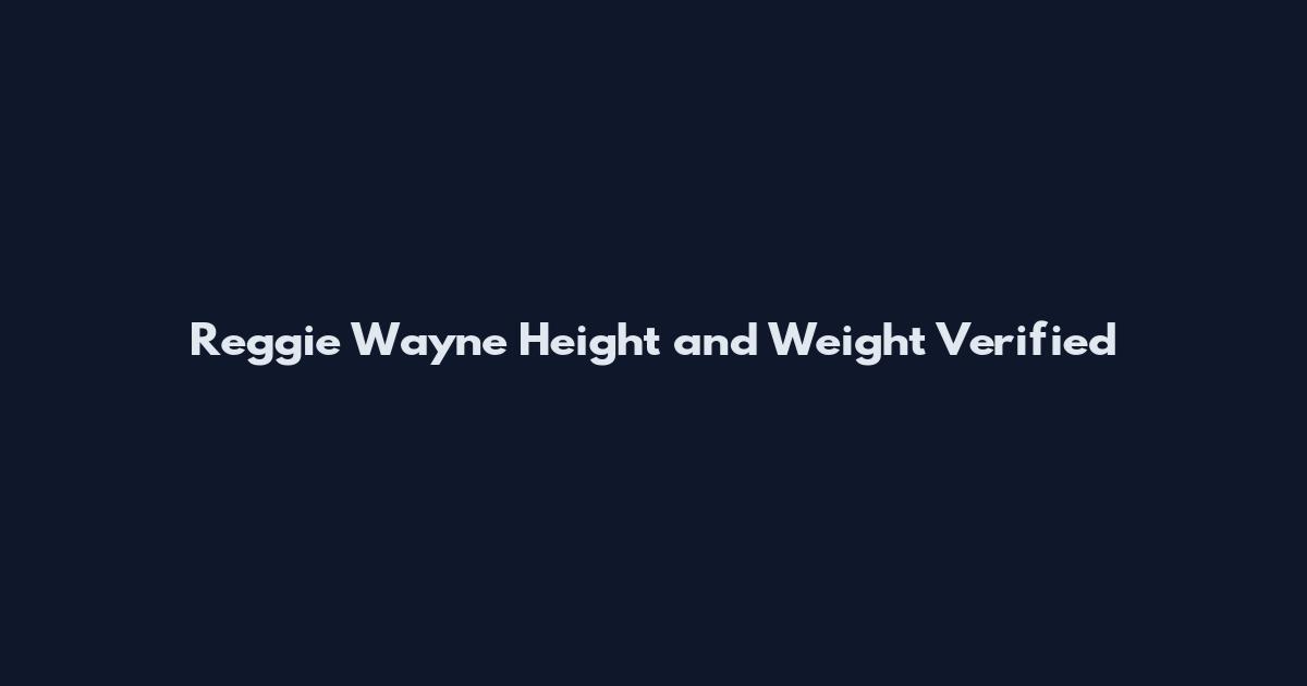 Reggie Wayne Height and Weight Verified