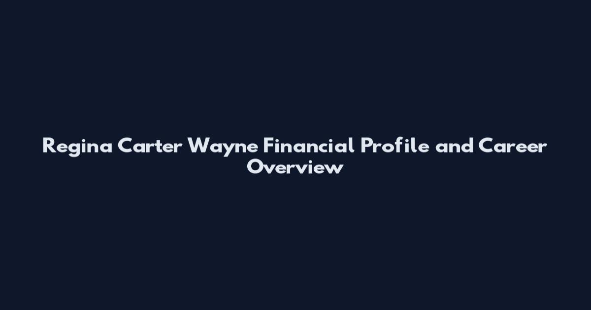 Regina Carter Wayne Financial Profile and Career Overview