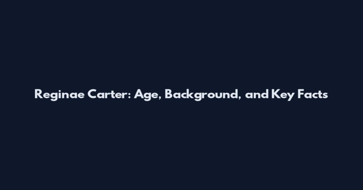 Reginae Carter: Age, Background, and Key Facts