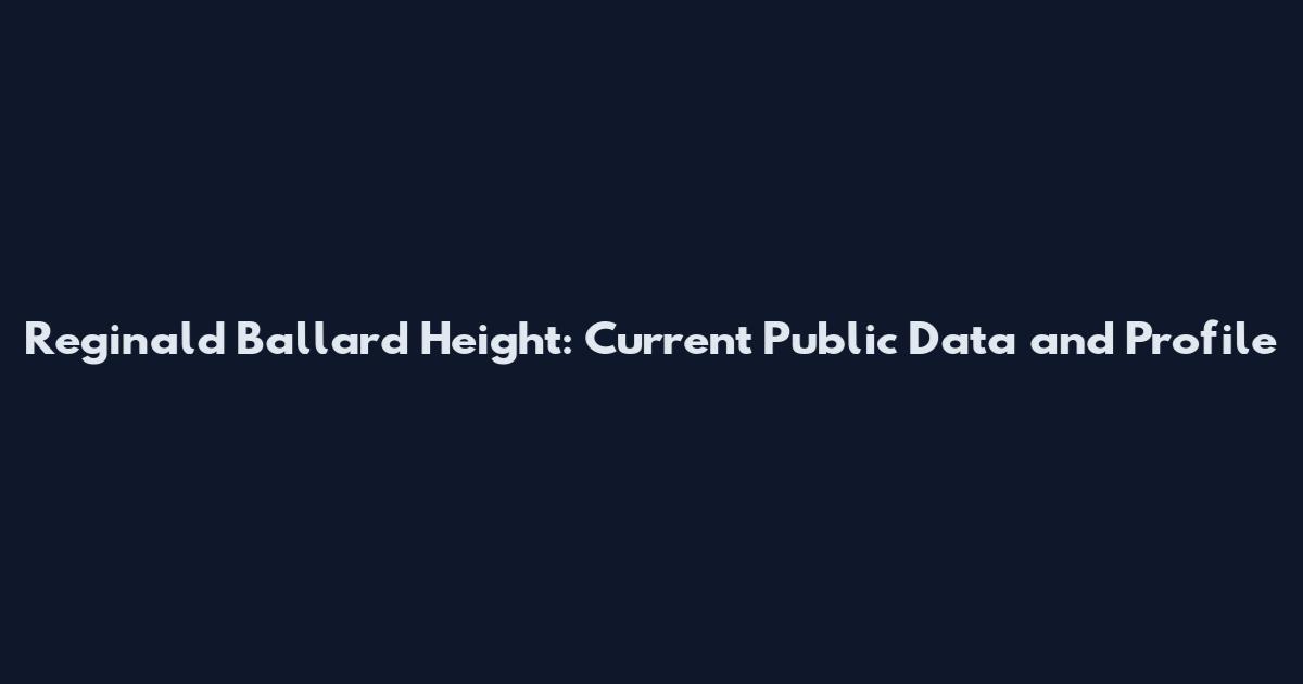 Reginald Ballard Height: Current Public Data and Profile