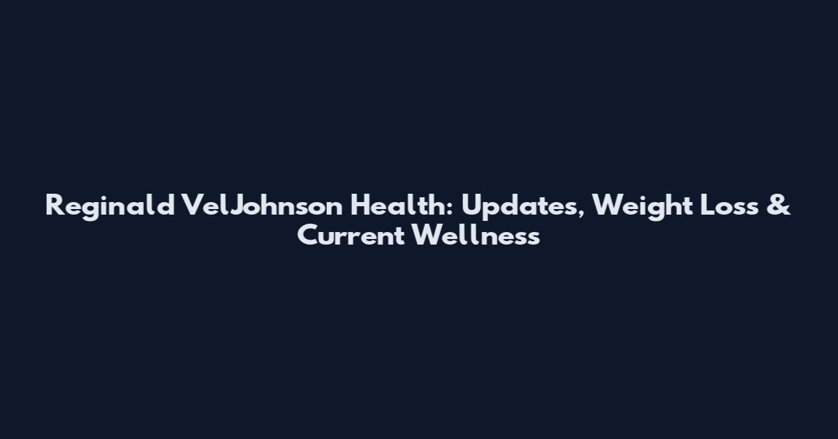 Reginald VelJohnson Health: Updates, Weight Loss & Current Wellness