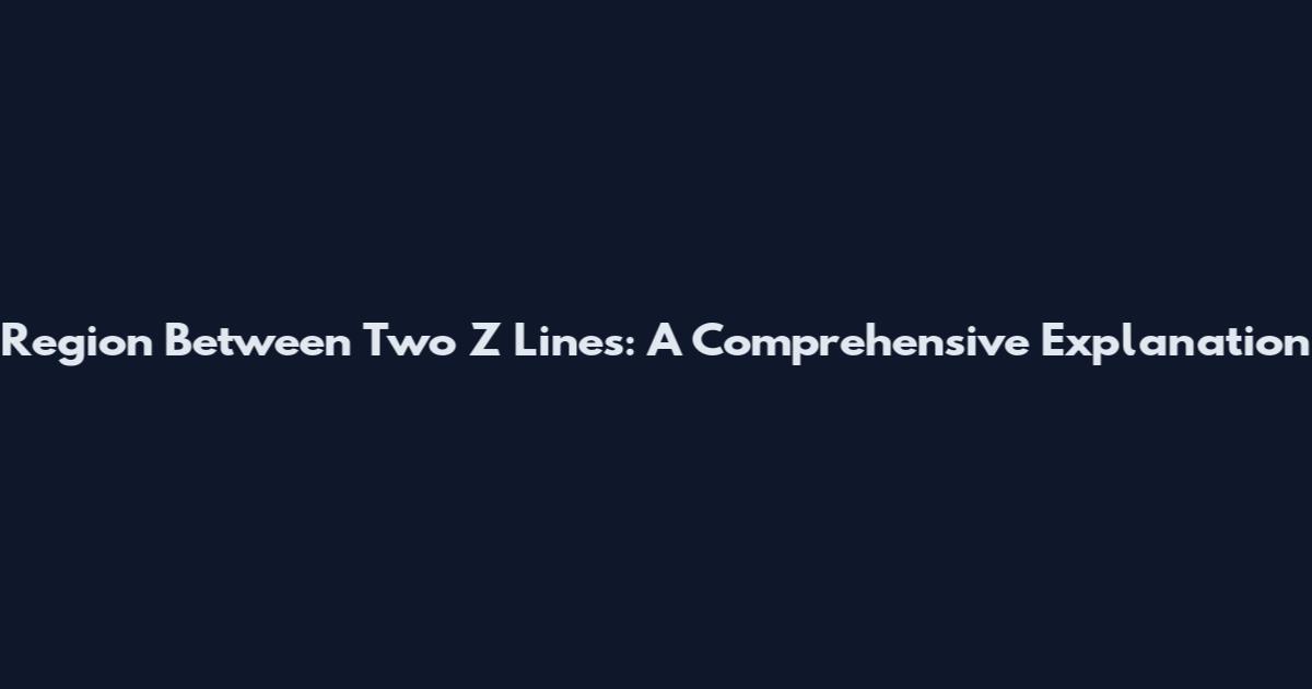 Region Between Two Z Lines: A Comprehensive Explanation