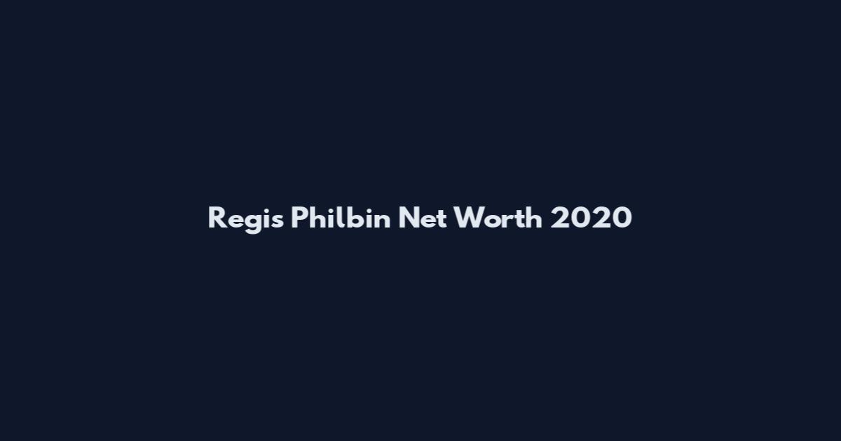 Regis Philbin Net Worth 2020
