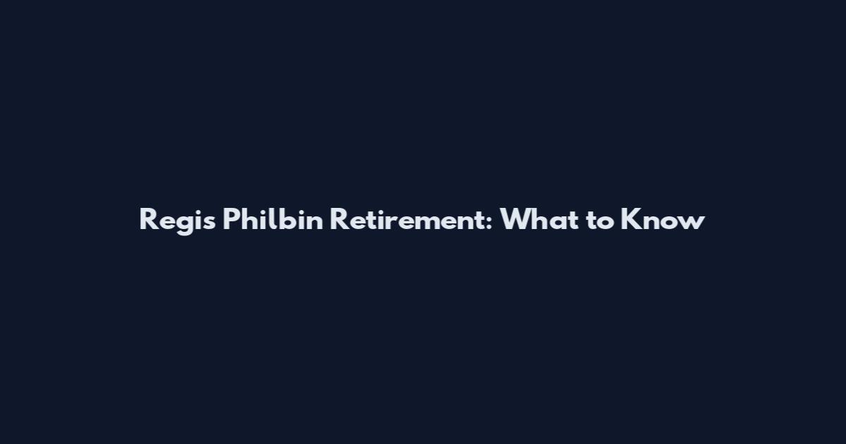 Regis Philbin Retirement: What to Know