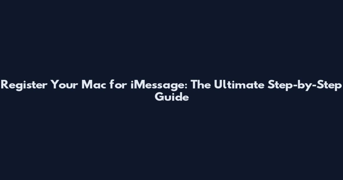 Register Your Mac for iMessage: The Ultimate Step-by-Step Guide
