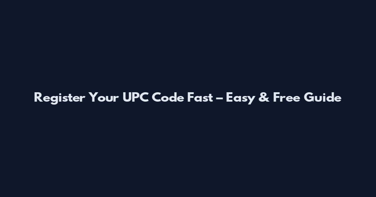 Register Your UPC Code Fast – Easy & Free Guide