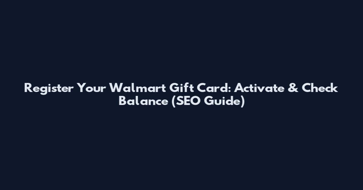 Register Your Walmart Gift Card: Activate & Check Balance (SEO Guide)